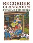 Recorder Classroom: Focus On Folk Songs - Print & Download Special Issue w/CD & Audio Files cover